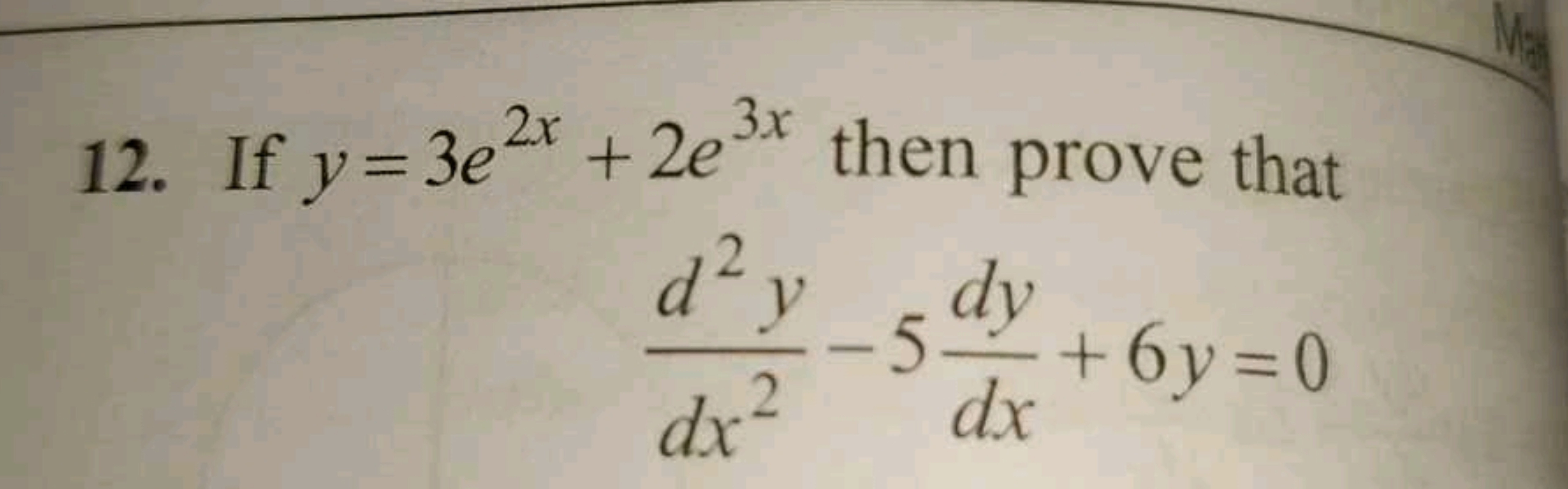 12. If y=3e2x+2e3x then prove that
dx2d2y​−5dxdy​+6y=0