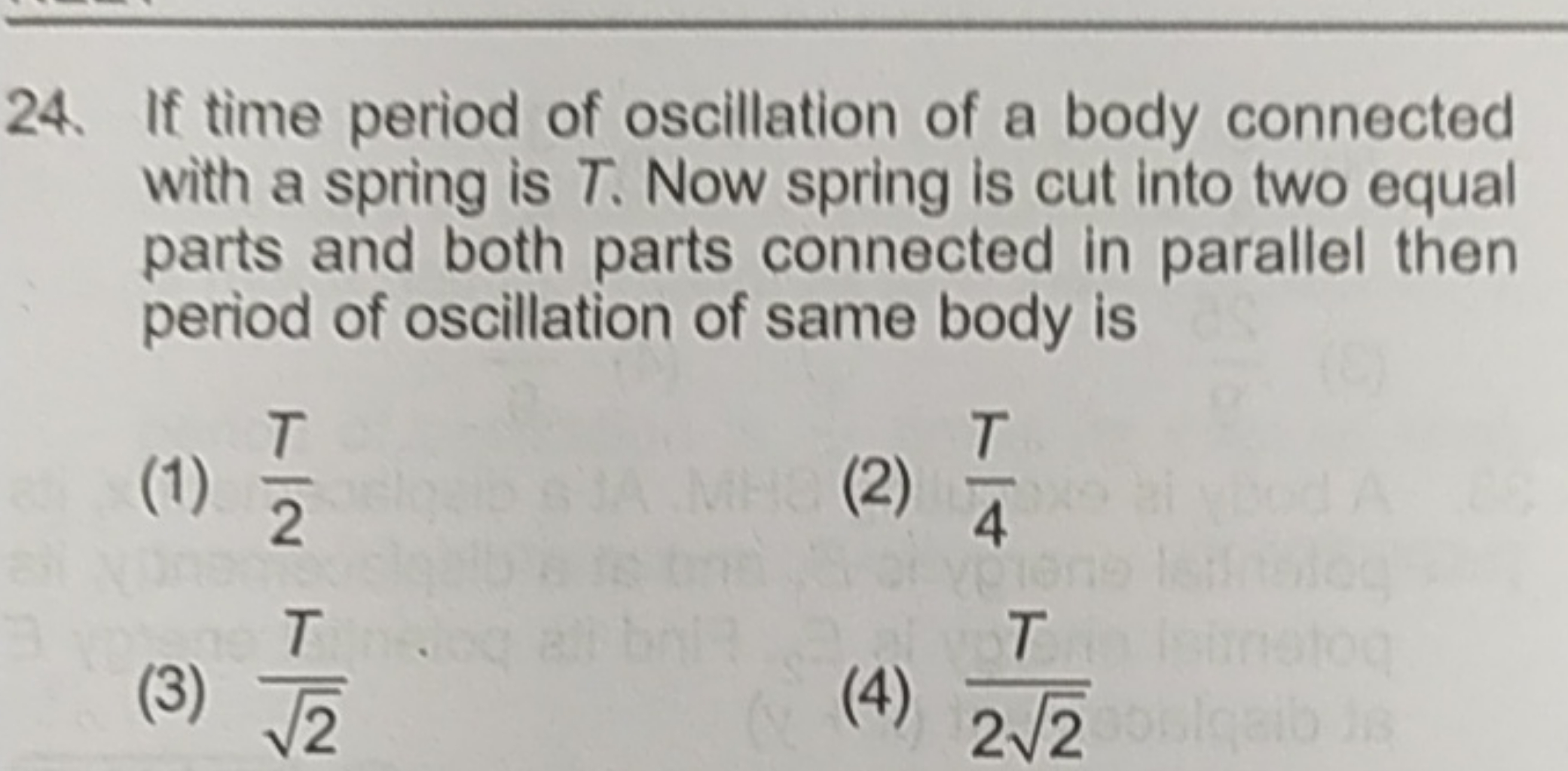 24. If time period of oscillation of a body connected with a spring is