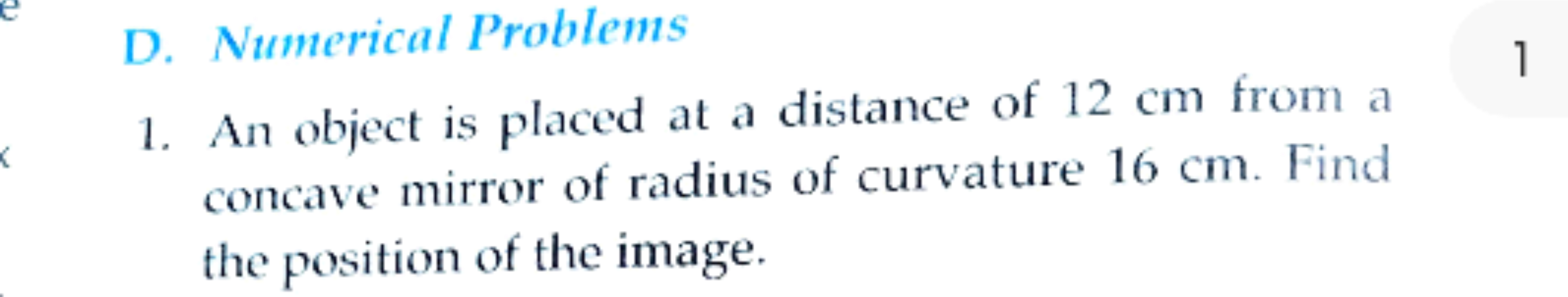 D. Numerical Problems
1. An object is placed at a distance of 12 cm fr