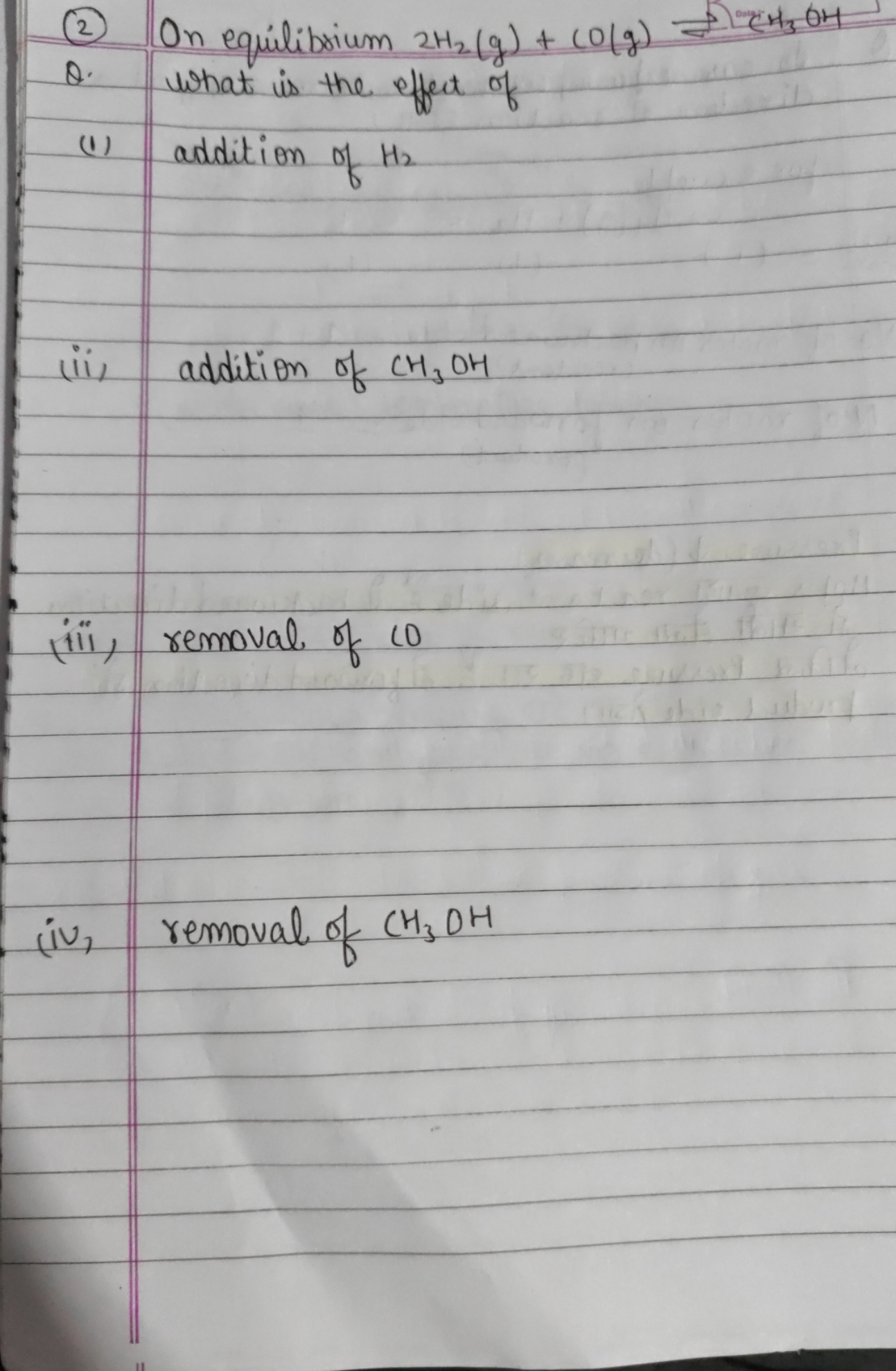 (2) On equilibrium 2H2​(g)+CO(g)
Q. What is the effect of
(1) addition