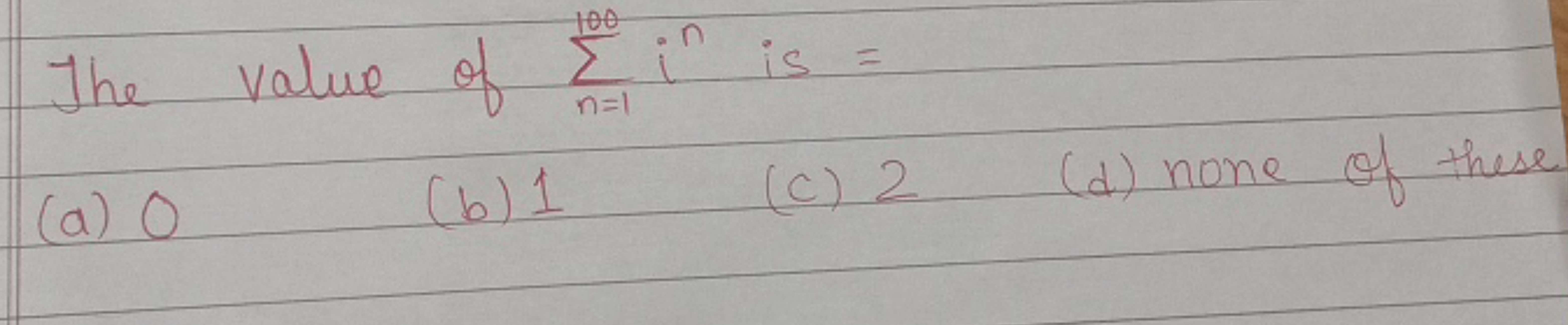 The value of ∑n=1100​in is =
(a) 0
(b) 1
(c) 2
(d) none of these