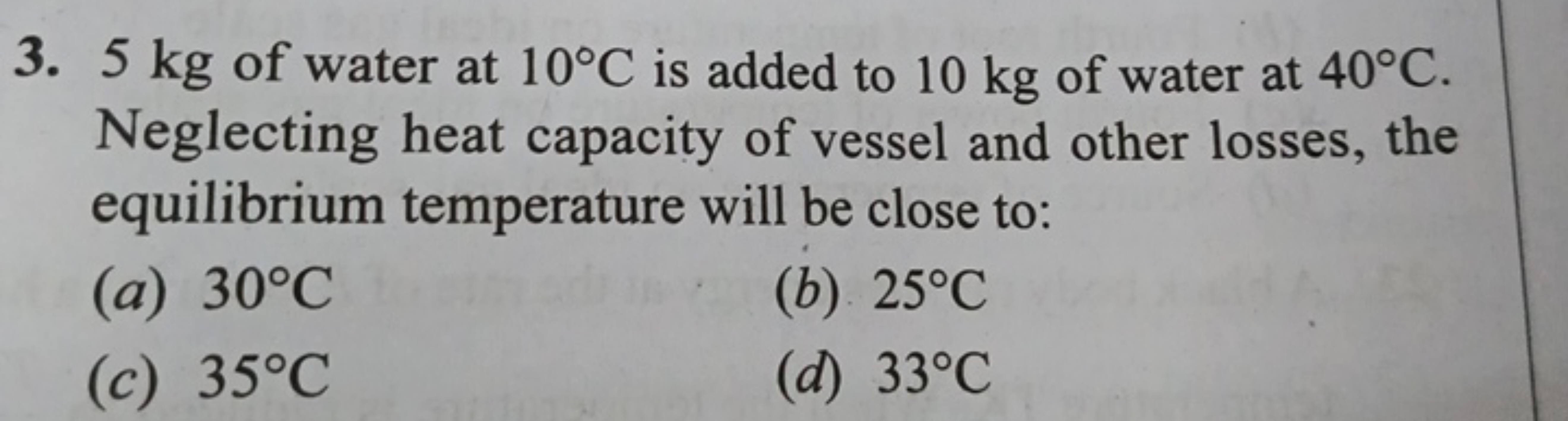 3. 5 kg of water at 10°C is added to 10 kg of water at 40°C.
Neglectin