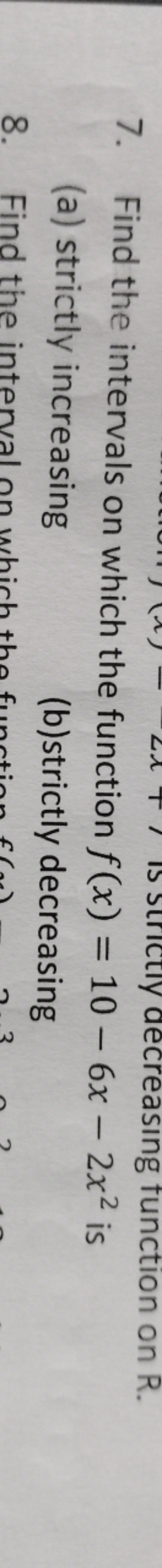 7. Find the intervals on which the function f(x)=10−6x−2x2 is
(a) stri