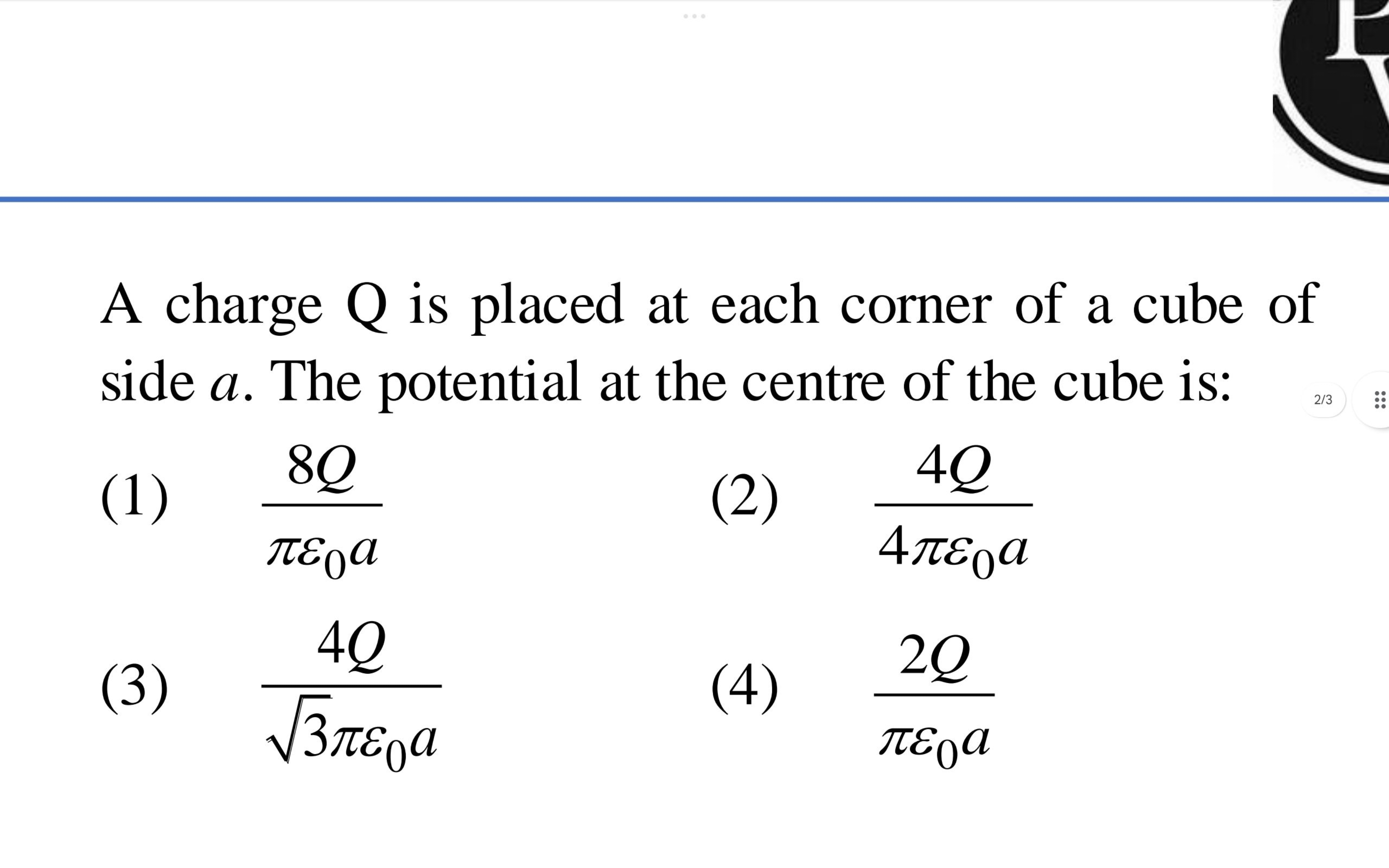 A charge Q is placed at each corner of a cube of side a. The potential