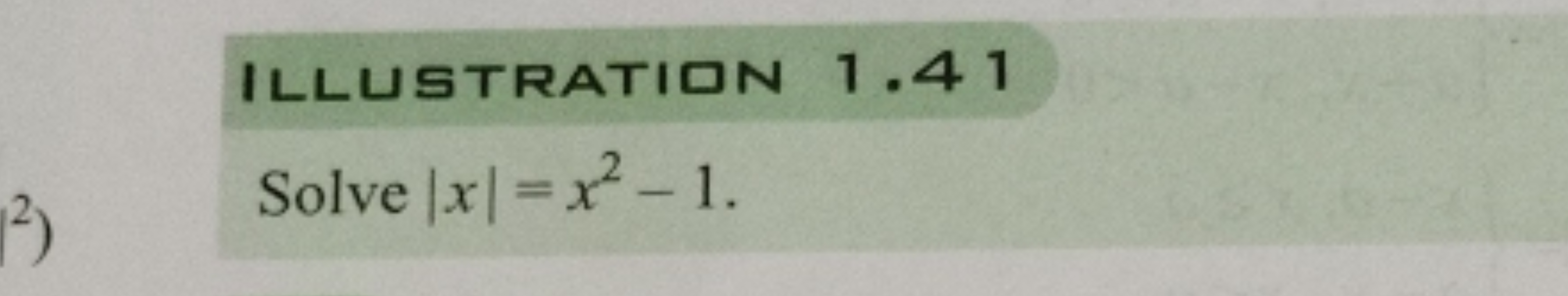 ILLUSTRATIIN 1.41
Solve ∣x∣=x2−1