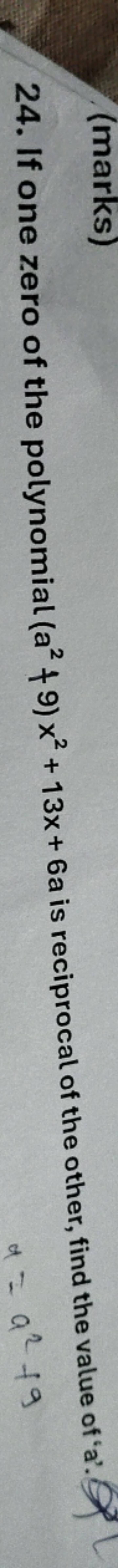 (marks)
24. If one zero of the polynomial (a2+9)x2+13x+6a is reciproca