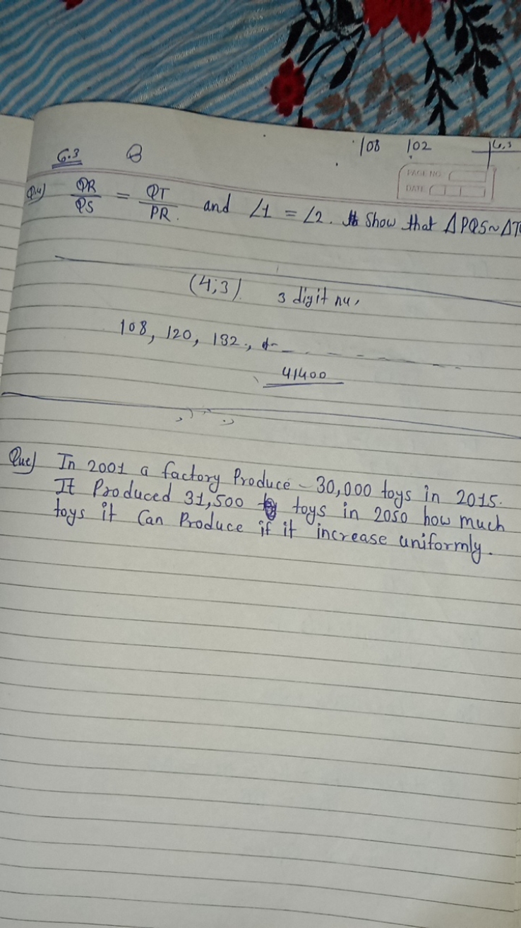 6.3
8
Qu) PSQR​=PRQT​ and ∠1=∠2. How that △PQS∼△T
(4;3)3 digit nu,
108