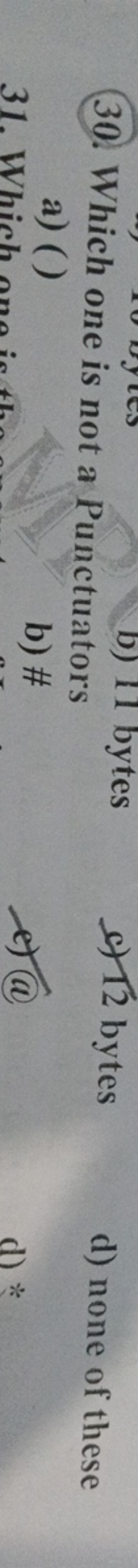 30. Which one is not a Punctuators
a) ()
c) 12 bytes
d) none of these
