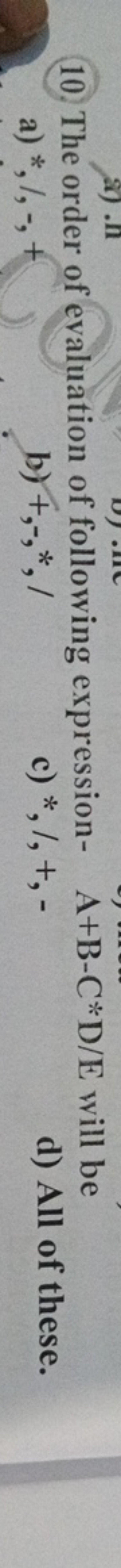 10. The order of evaluation of following expression- A+B−C∗D/E will be