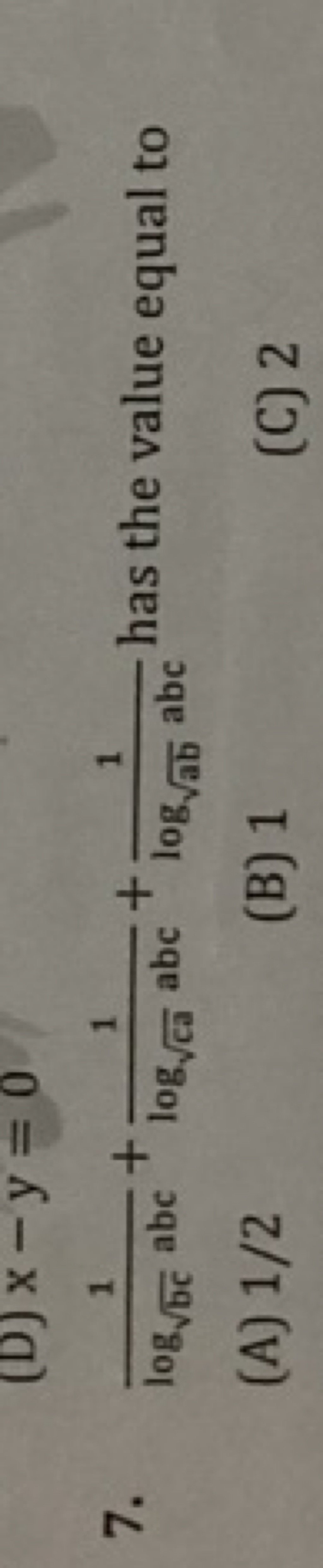 7. logbc​​abc1​+logca​​abc1​+logab​​abc1​ has the value equal to
(A) 1