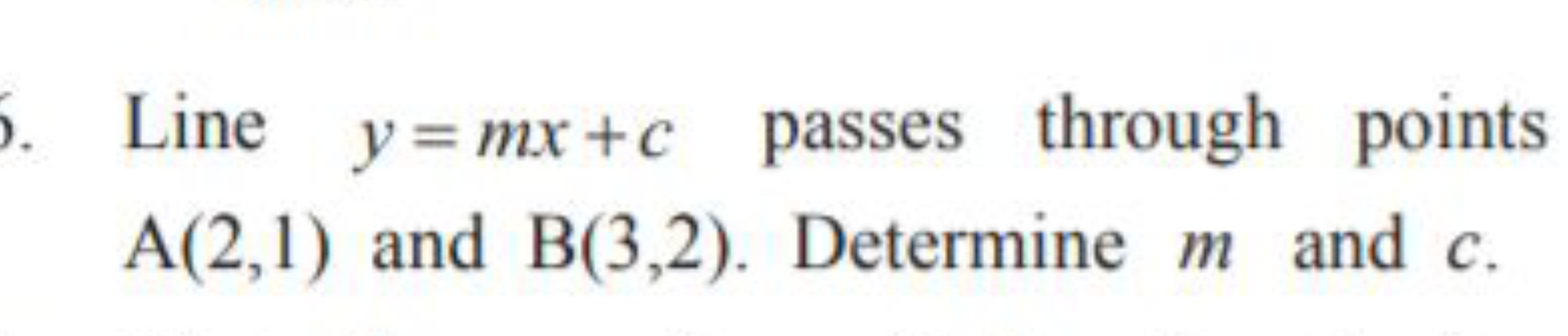 Line y=mx+c passes through points A(2,1) and B(3,2). Determine m and c