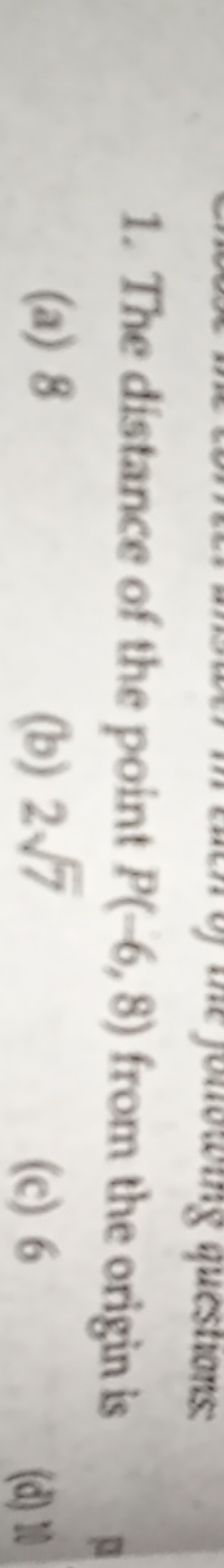 1. The distance of the point P(−6,8) from the origin is
(a) 8
(b) 27​
