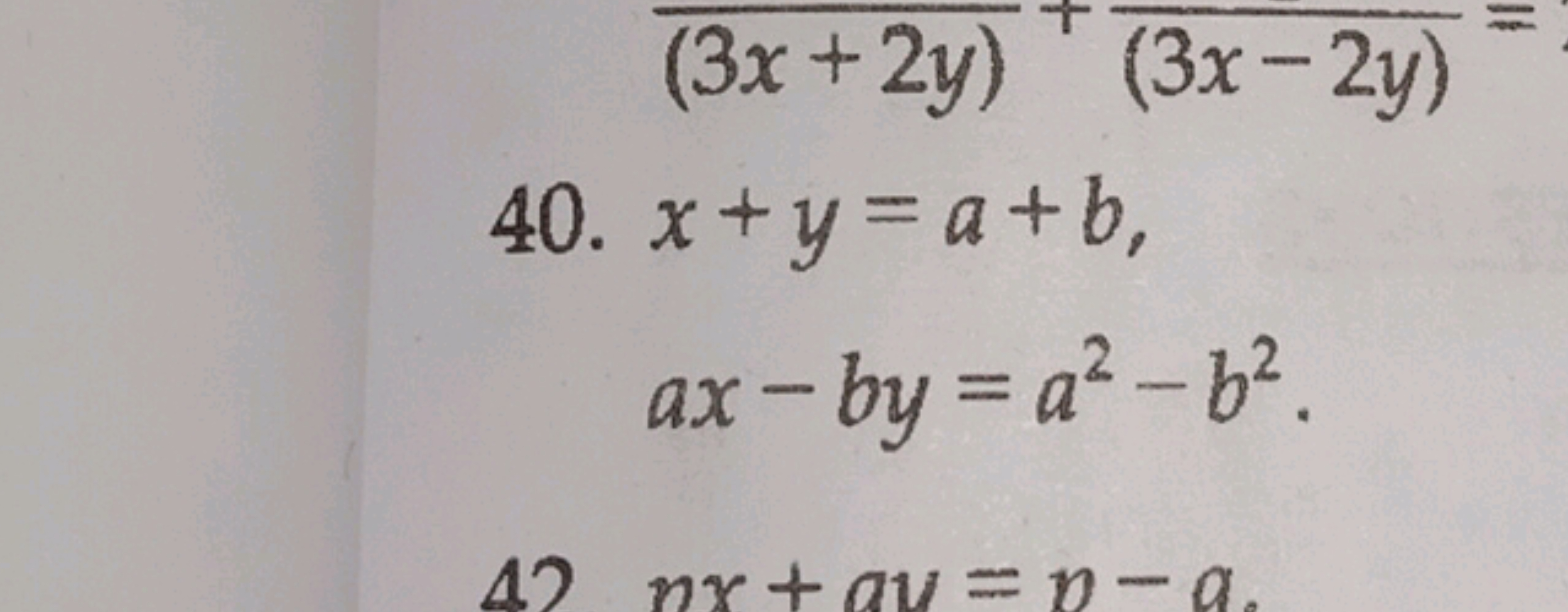 11
(3x+2y) (3x-2y)
40. x+y=a+b,
ax-by=a²-b².
42 nx + av=p-a