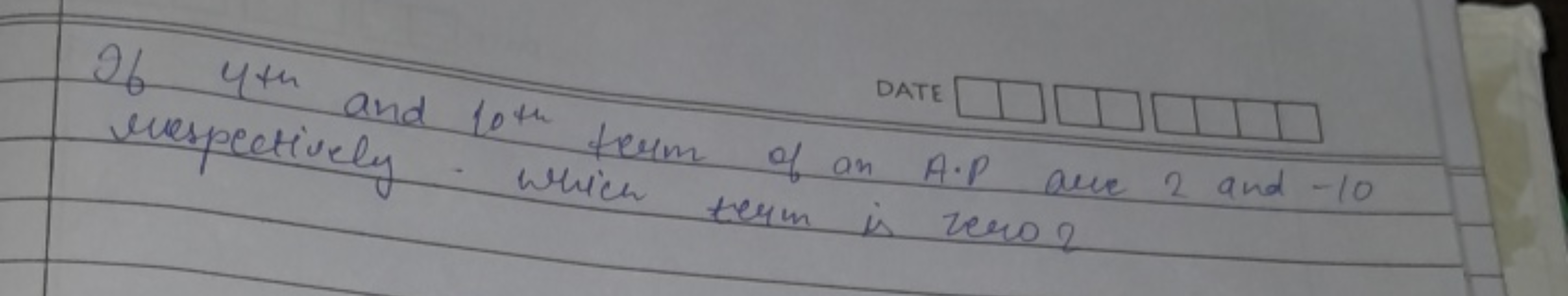 If 4 th and 10th  term of an A.P are 2 and -10 evespectively which ter