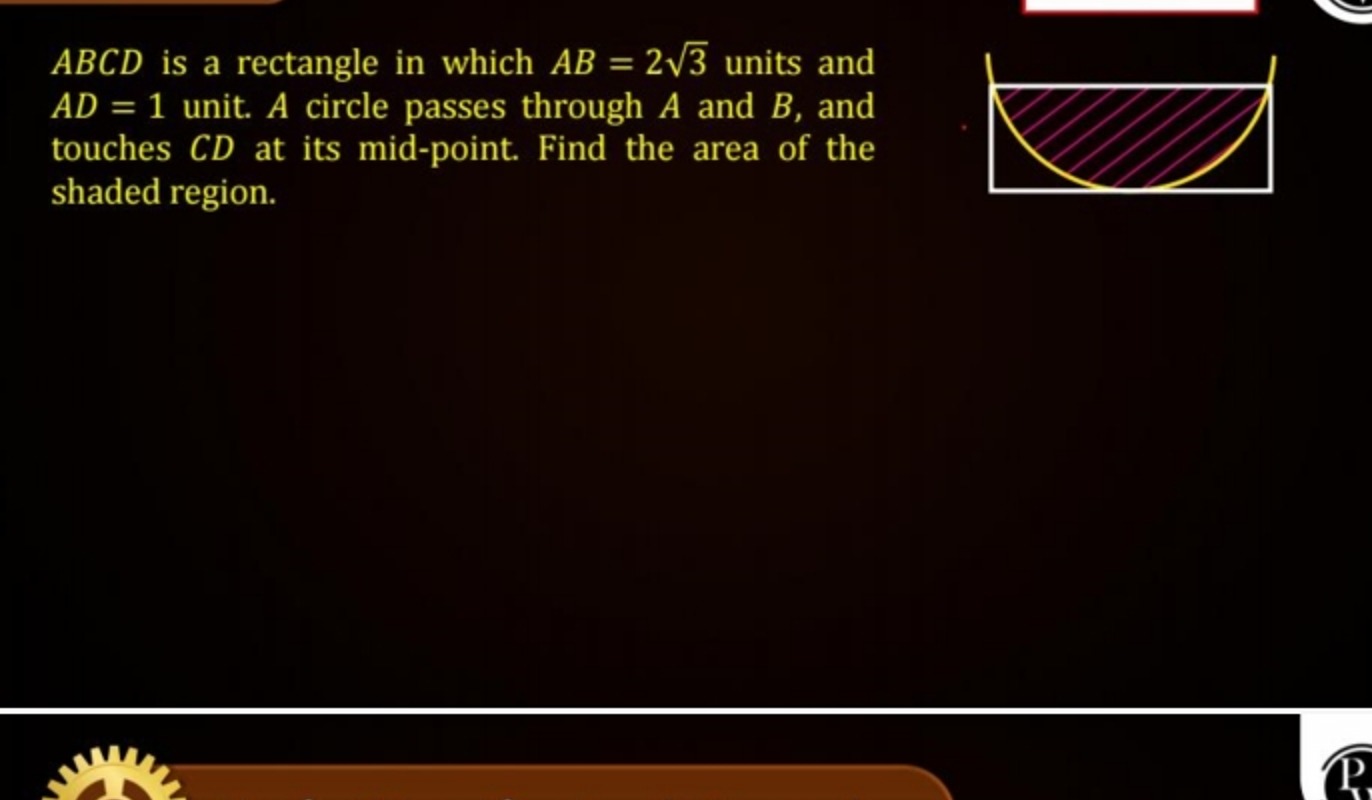 ABCD is a rectangle in which AB=23​ units and AD=1 unit. A circle pass