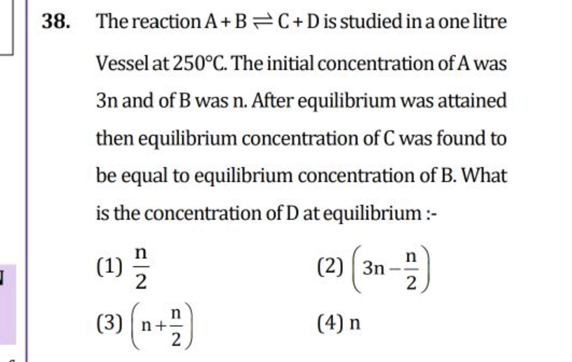 38. The reaction A+B⇌C+D is studied in a one litre Vessel at 250∘C. Th