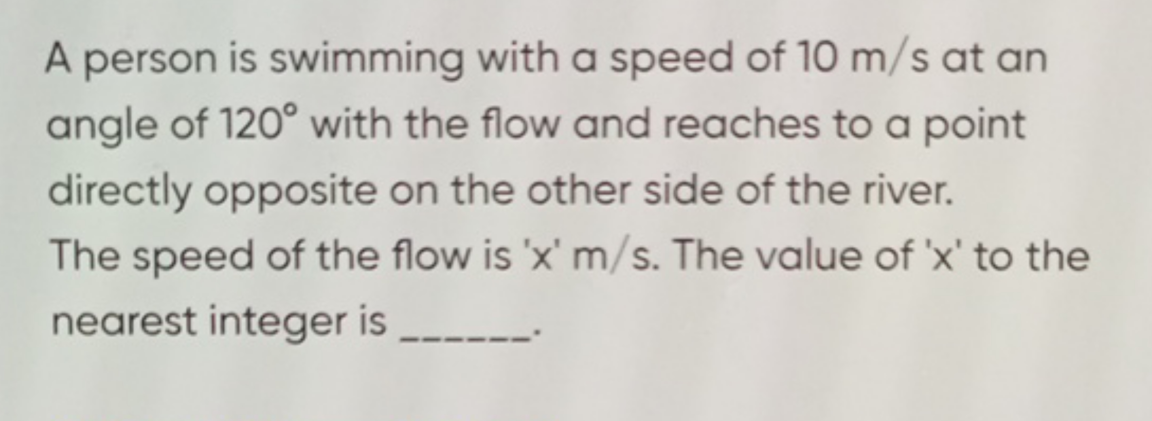 A person is swimming with a speed of 10 m/s at an angle of 120∘ with t