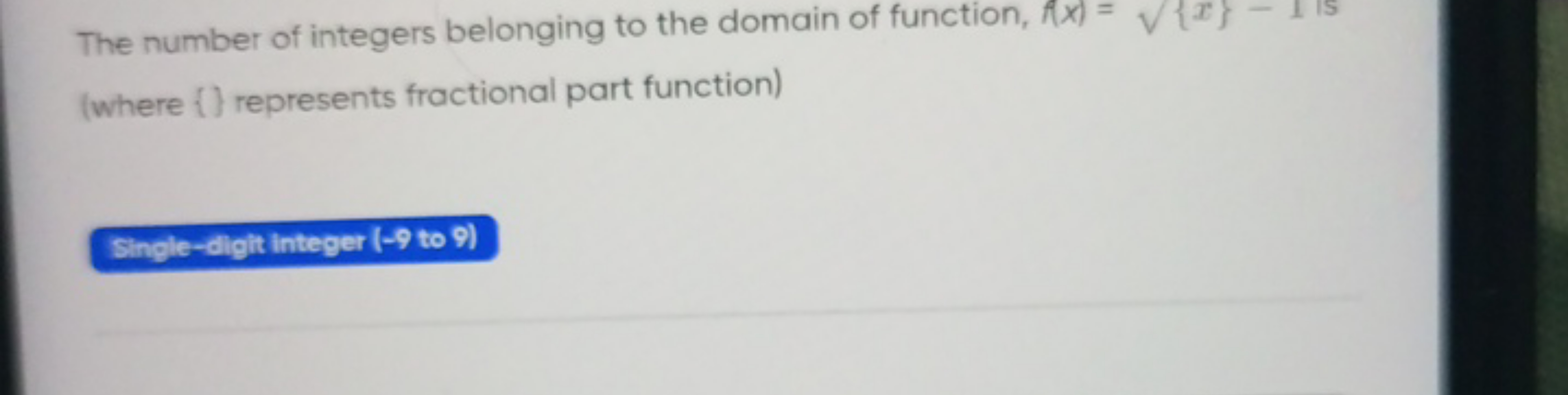 The number of integers belonging to the domain of function, f(x)={x}​−