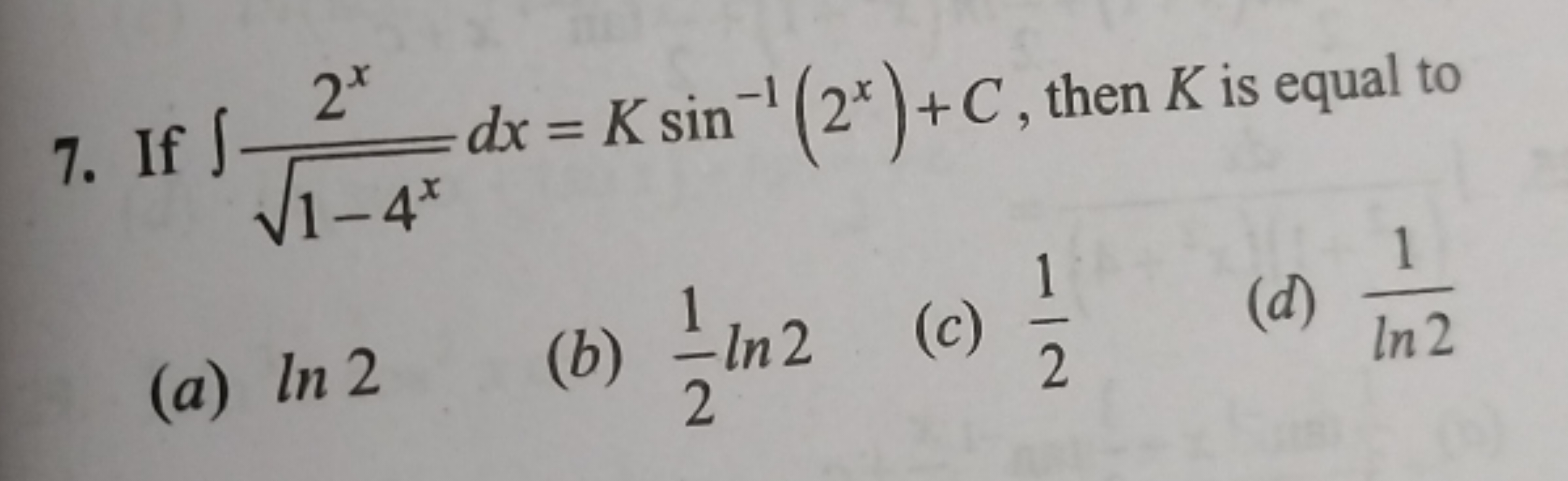 7. If ∫1−4x​2x​dx=Ksin−1(2x)+C, then K is equal to
(a) ln2
(b) 21​ln2
