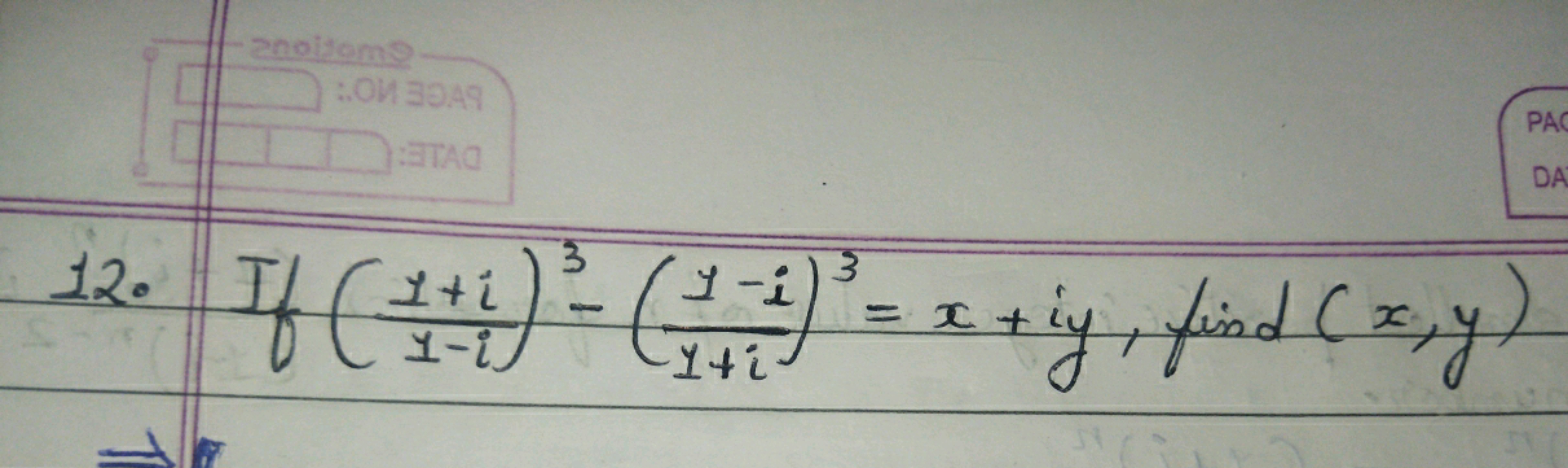 12. If (1−i1+i​)3−(1+i1−i​)3=x+iy, find (x,y)