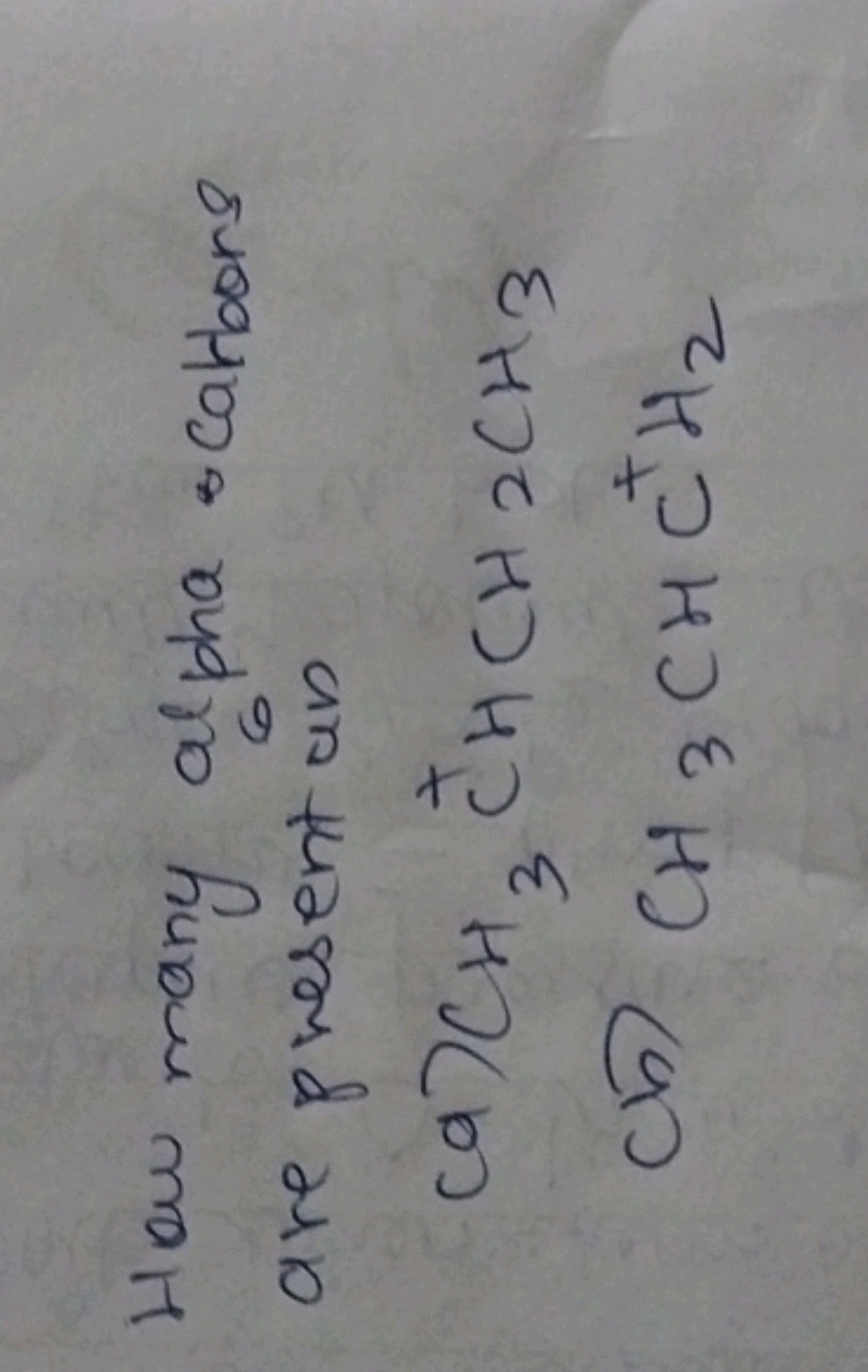 How many alpha cablbors are present in
(a) CH3​C+HCH2​CH3​
(क) CH3​CHC