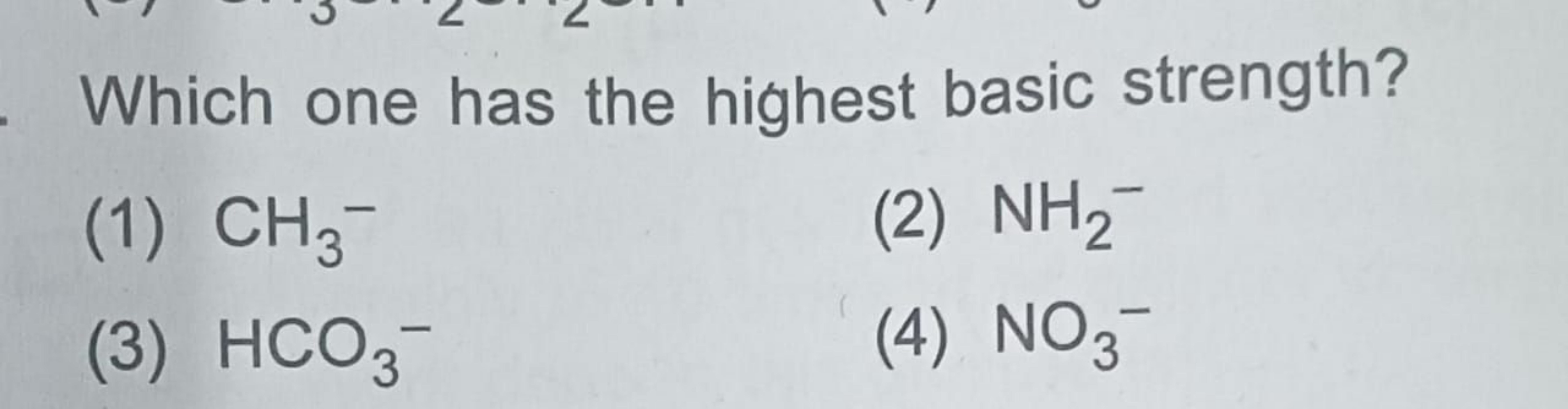 Which one has the highest basic strength?
(1) CH3−​
(2) NH2−​
(3) HCO3