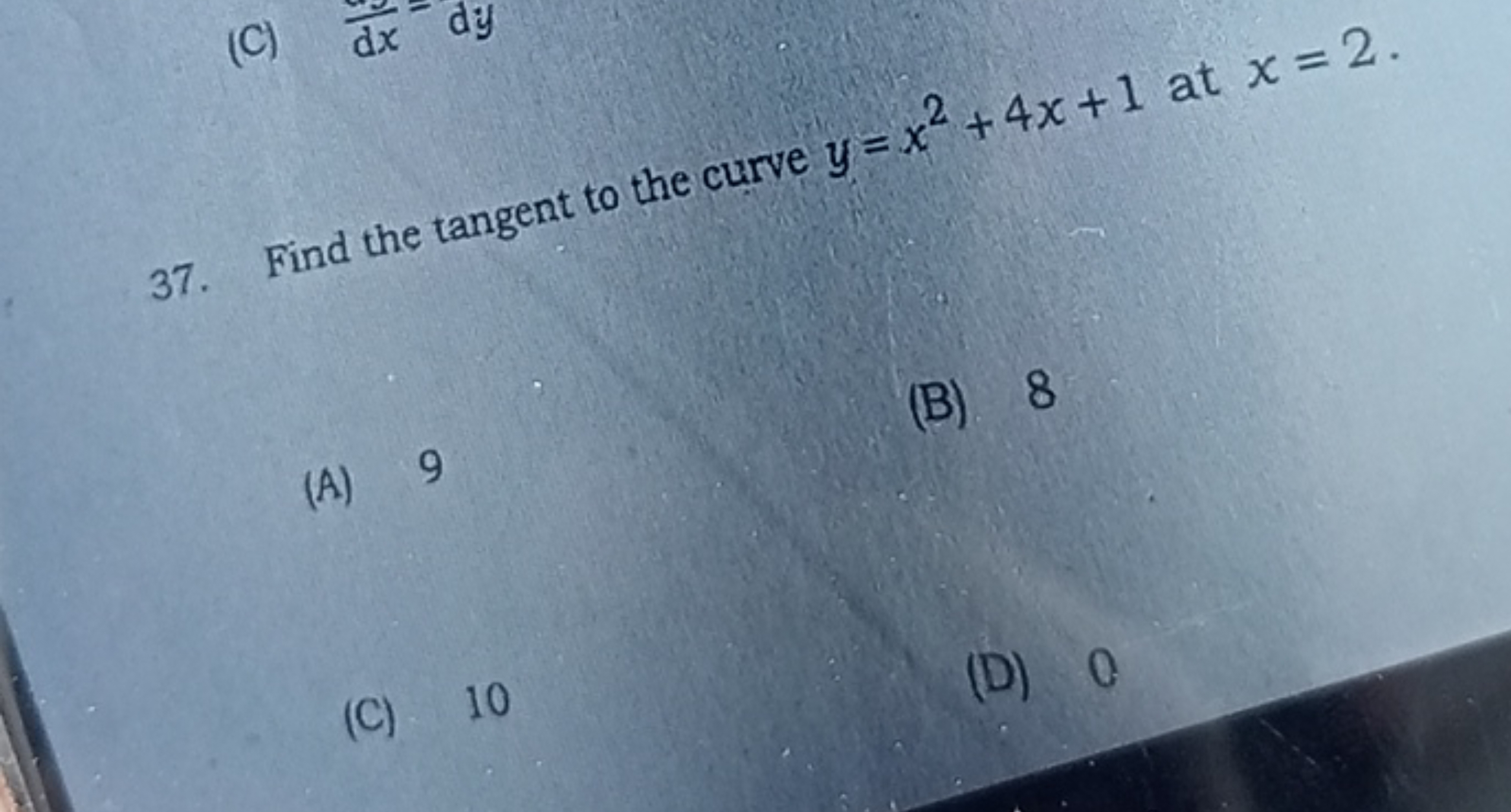 37. Find the tangent to the curve y=x2+4x+1 at x=2.
(A) 9
(B) 8
(C) 10