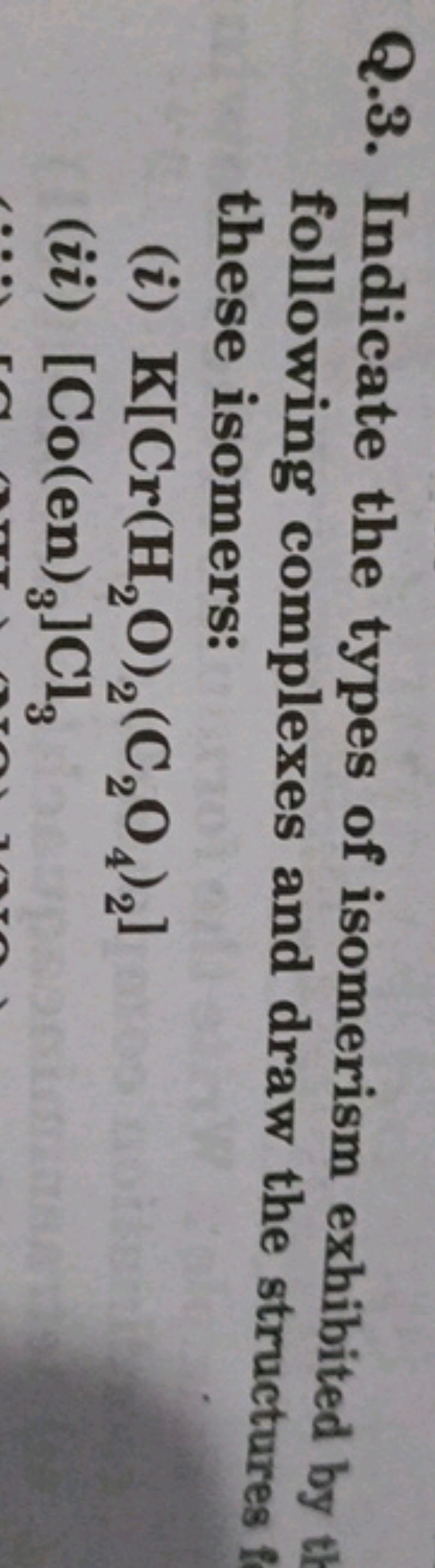 Q.3. Indicate the types of isomerism exhibited by t following complexe