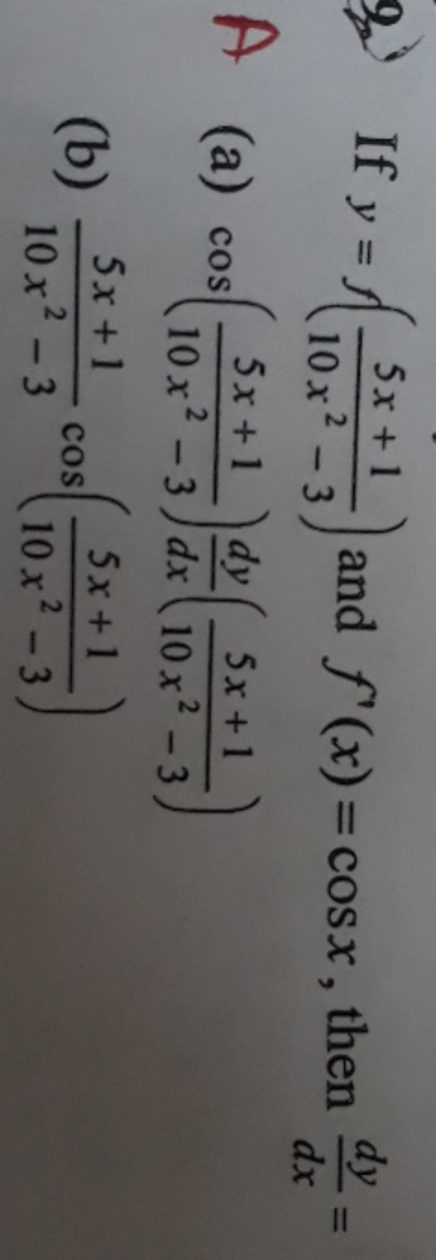 9. If y=f(10x2−35x+1​) and f′(x)=cosx, then dxdy​=

A (a) cos(10x2−35x