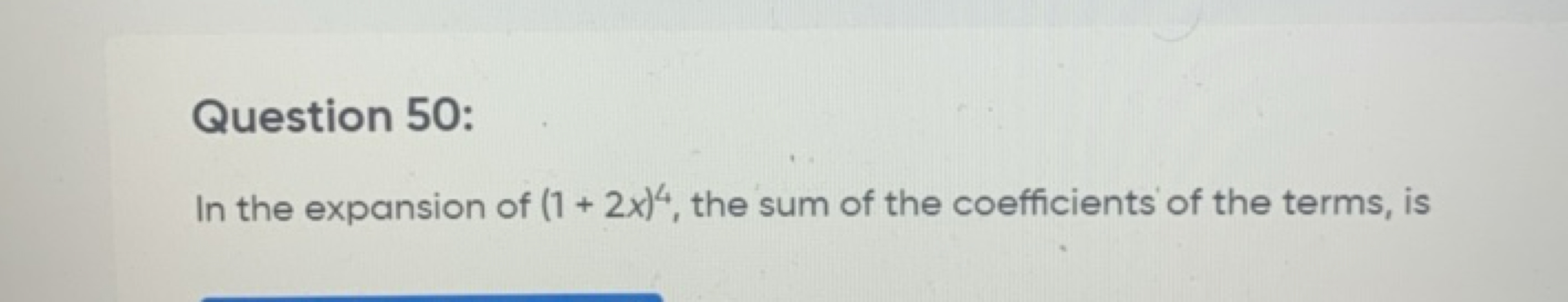 Question 50:
In the expansion of (1+2x)4, the sum of the coefficients 