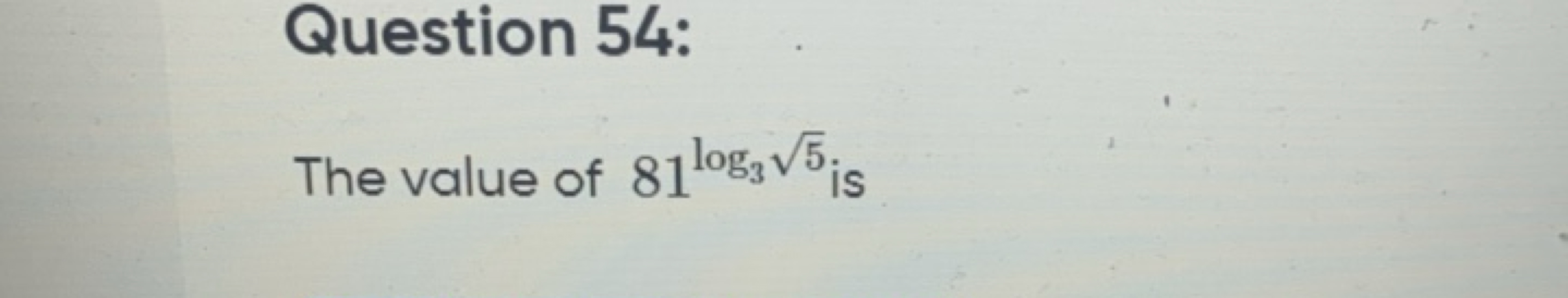 Question 54:
The value of 81log3​5​ is