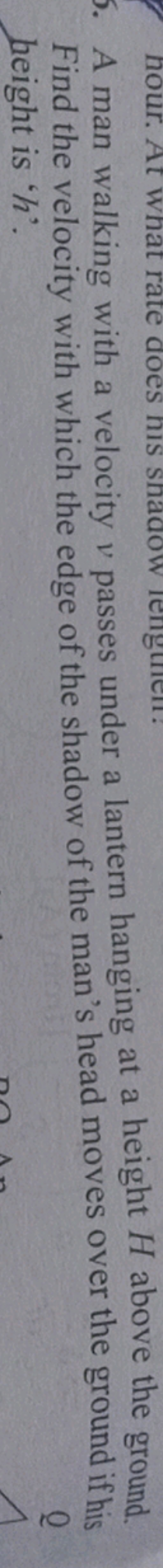 5. A man walking with a velocity v passes under a lantern hanging at a