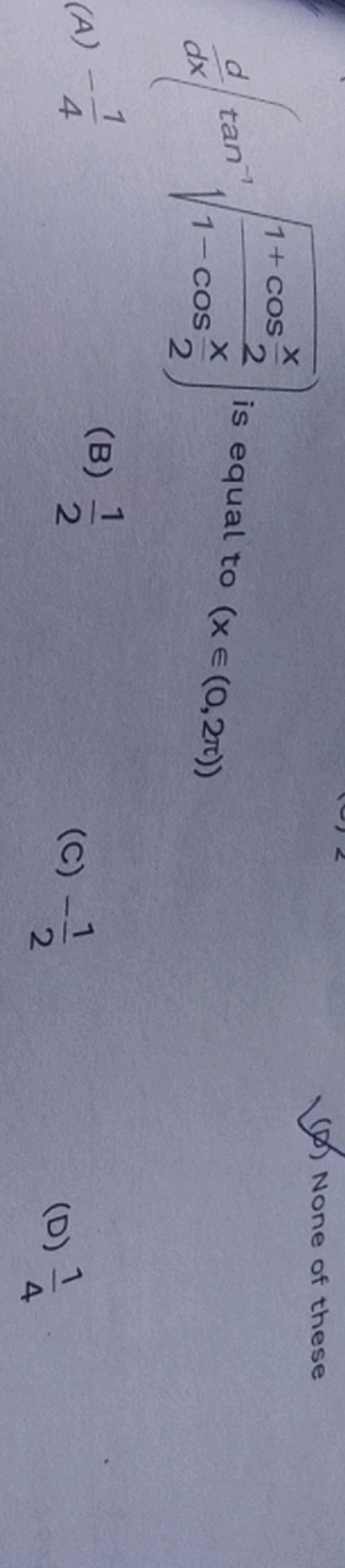 dxd​(tan−11−cos2x​1+cos2x​​​) is equal to (x∈(0,2π))
(0) None of these