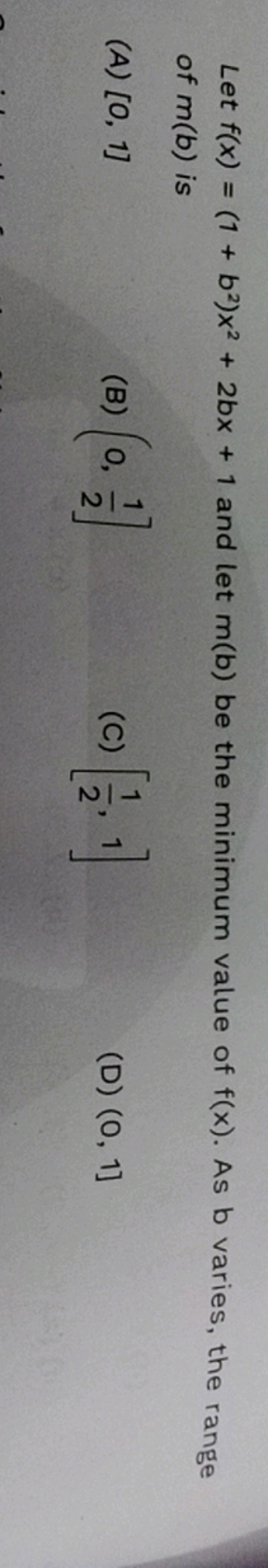 Let f(x)=(1+b2)x2+2bx+1 and let m(b) be the minimum value of f(x). As 