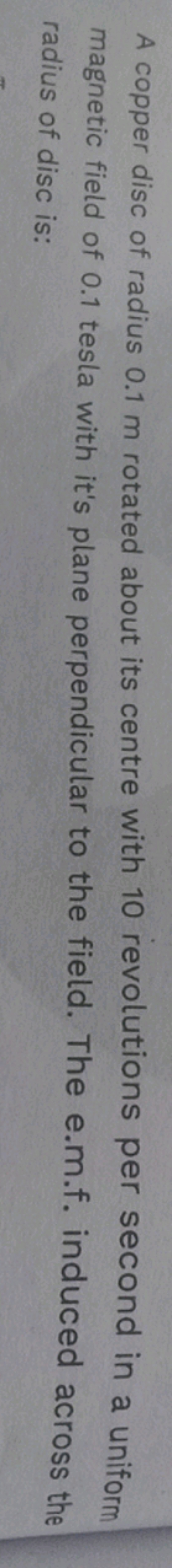 A copper disc of radius 0.1 m rotated about its centre with 10 revolut