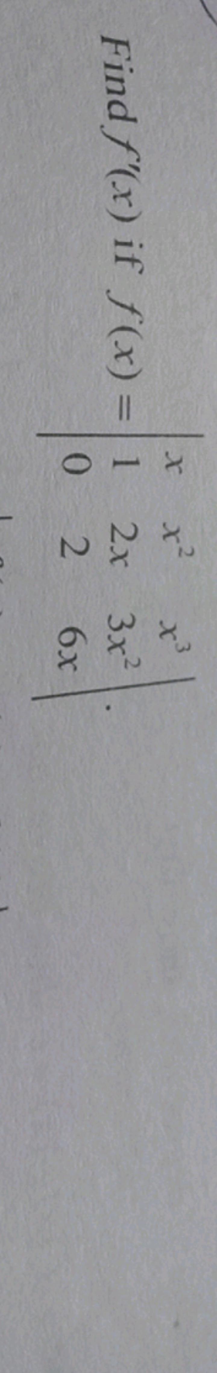 Find f′(x) if f(x)=∣∣​x10​x22x2​x33x26x​∣∣​