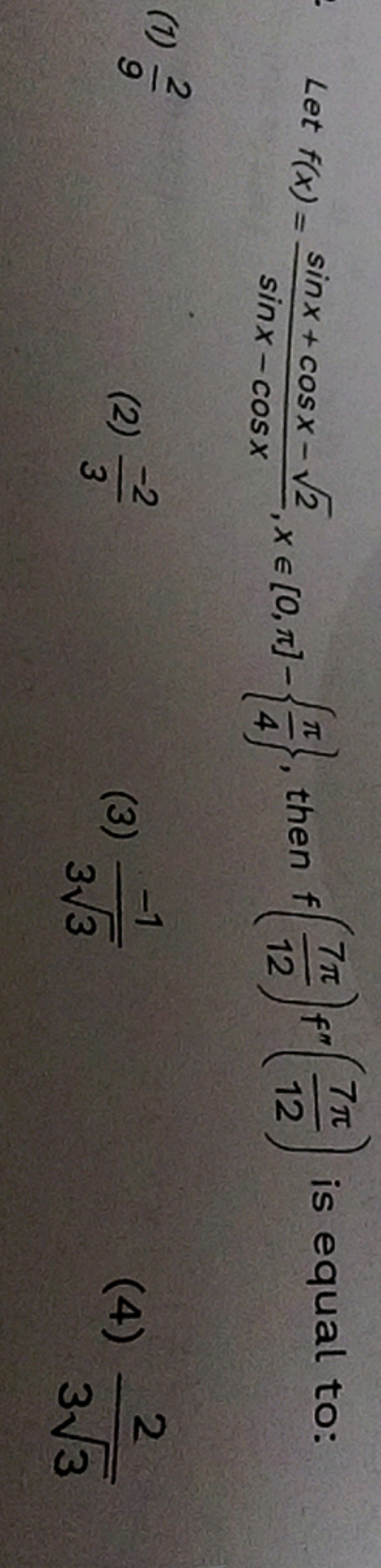 Let f(x)=sinx−cosxsinx+cosx−2​​,x∈[0,π]−{4π​}, then f(127π​)f′′(127π​)