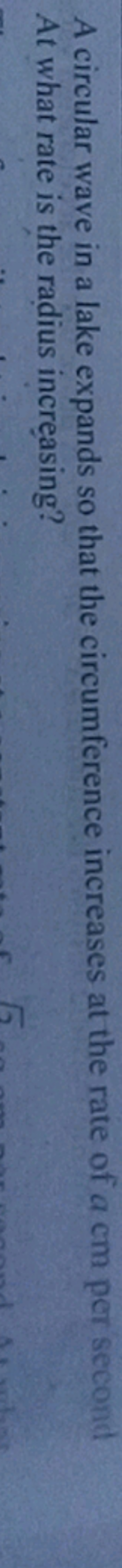 A circular wave in a lake expands so that the circumference increases 
