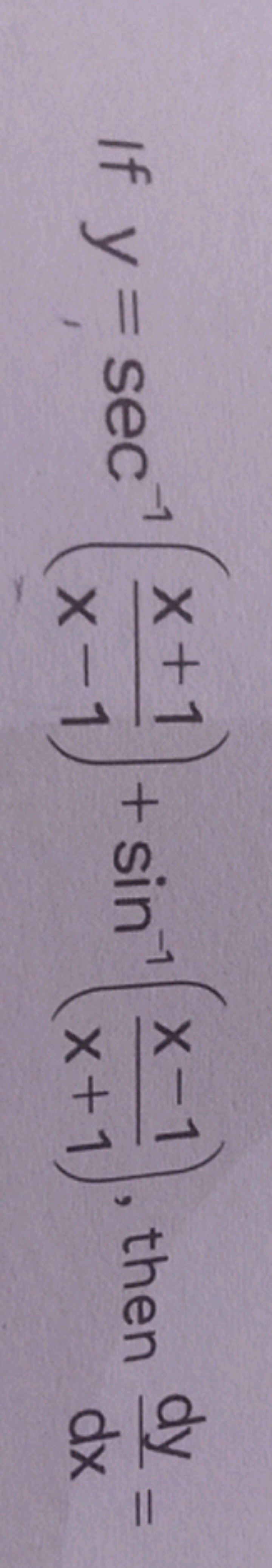 If y=sec−1(x−1x+1​)+sin−1(x+1x−1​), then dxdy​=