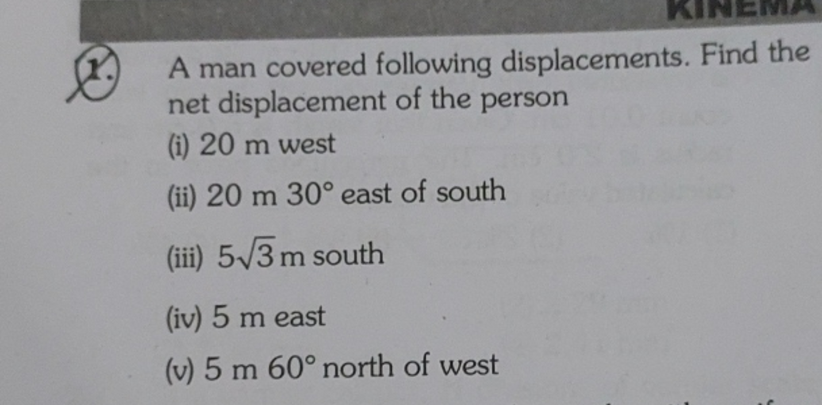 1. A man covered following displacements. Find the net displacement of