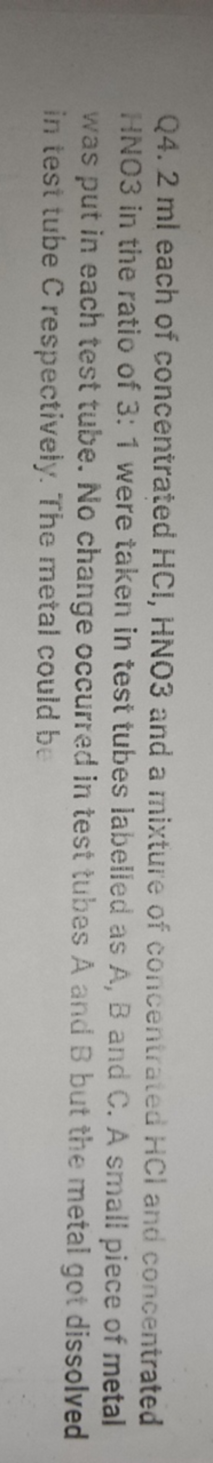 Q4. 2 ml each of concentrated HCl,HNO3 and a mixture of concentrated H