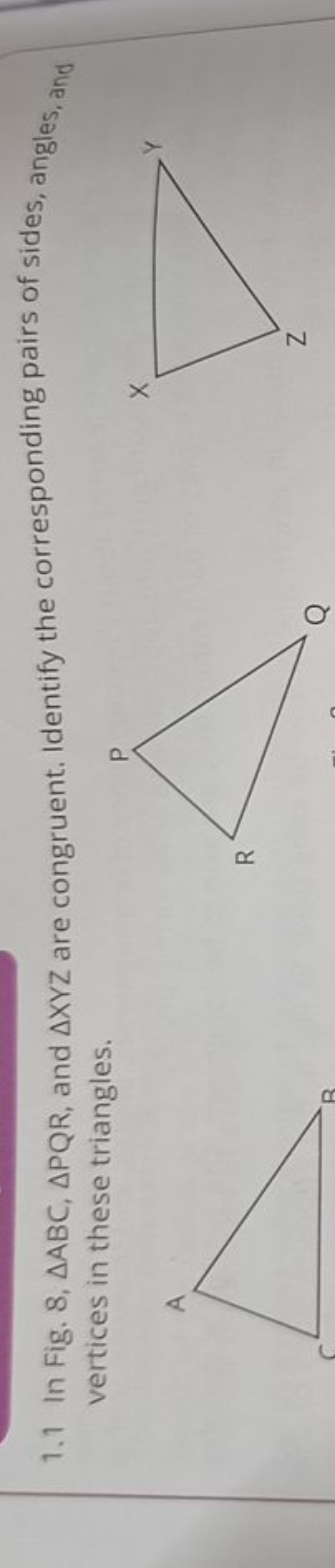 1.1 In Fig. 8, △ABC,△PQR, and △XYZ are congruent. Identify the corresp