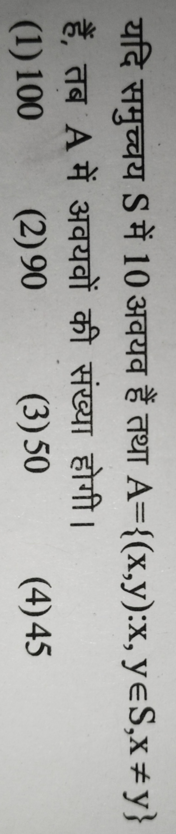 यदि समुच्चय S में 10 अवयव हैं तथा A={(x,y):x,y∈S,x=y} हैं, तब A में अ