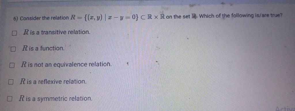 6) Consider the relation R={(x,y)∣x−y=0}⊂R×R on the set R. Which of th