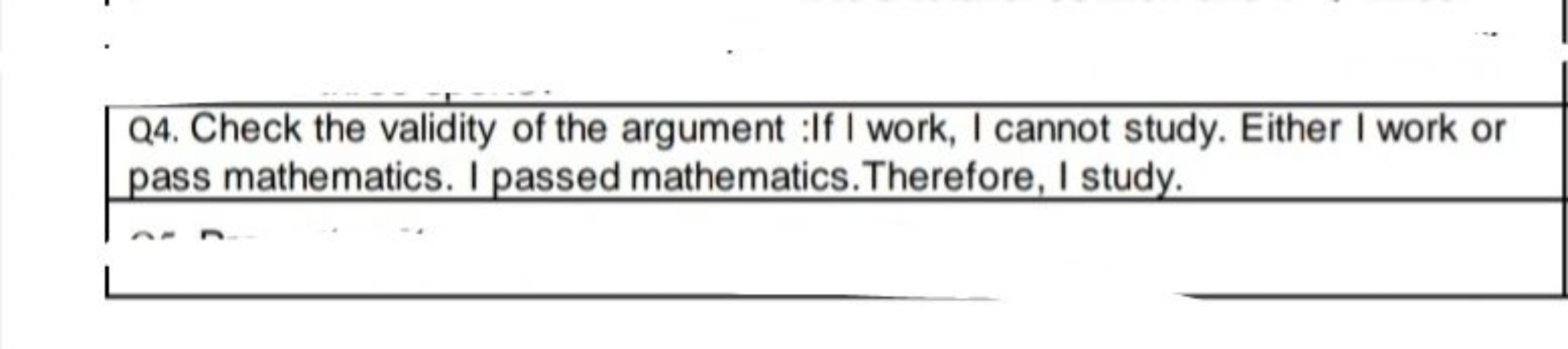 Q4. Check the validity of the argument :If I work, I cannot study. Eit