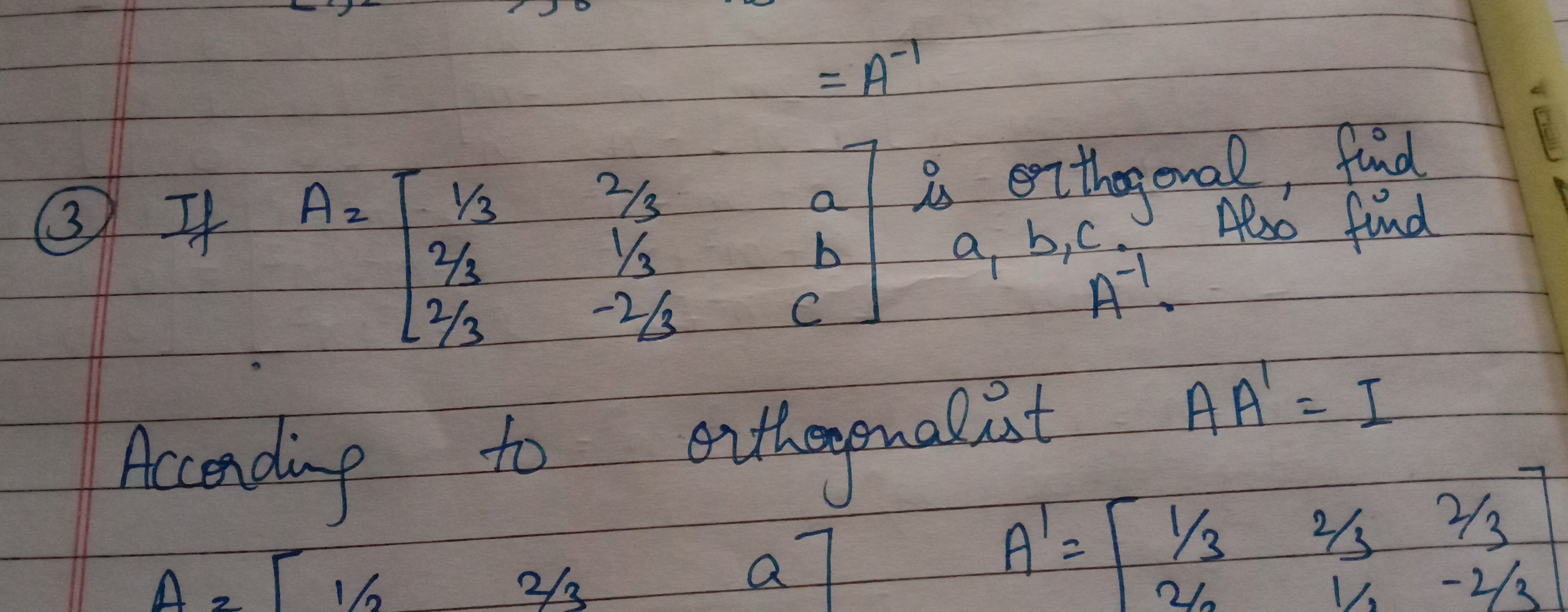 =A−1
(3) If A=⎣⎡​1/32/32/3​2/31/3−2/3​abc​⎦⎤​ is orthogonal, find a1​b