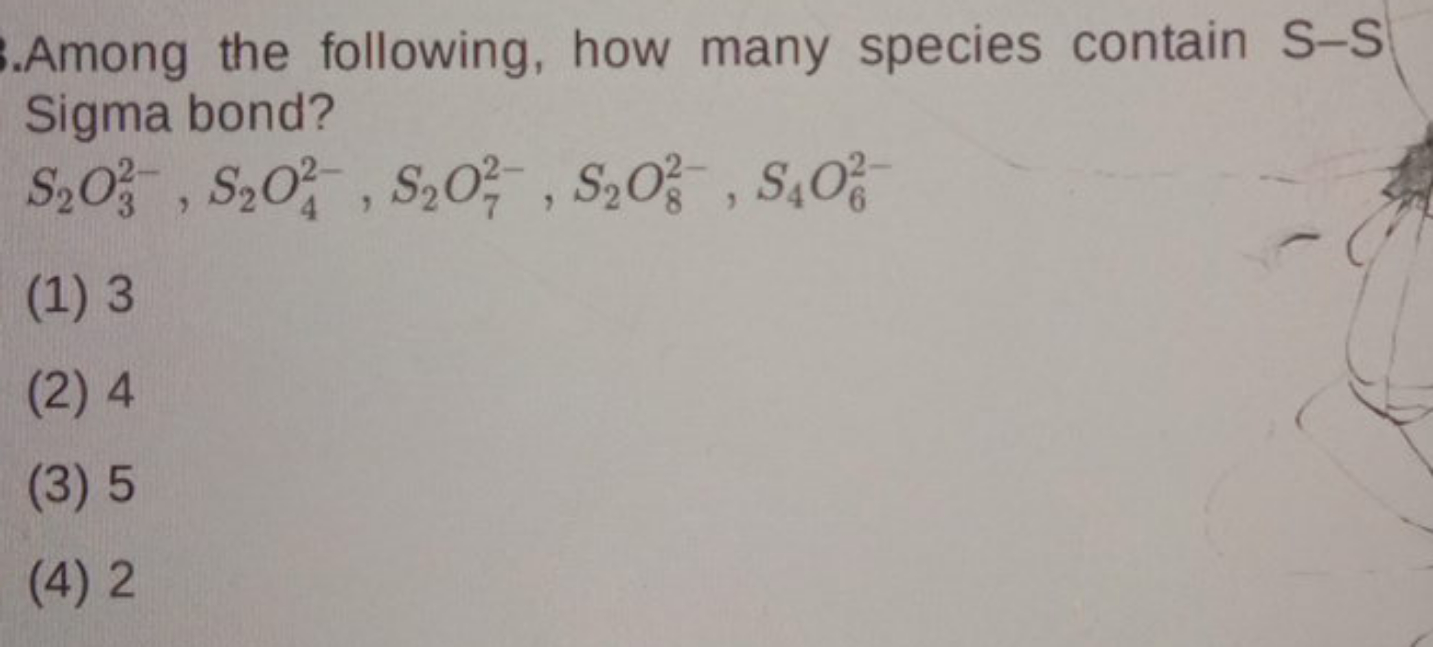 Among the following, how many species contain S-S Sigma bond?
S2​O32−​