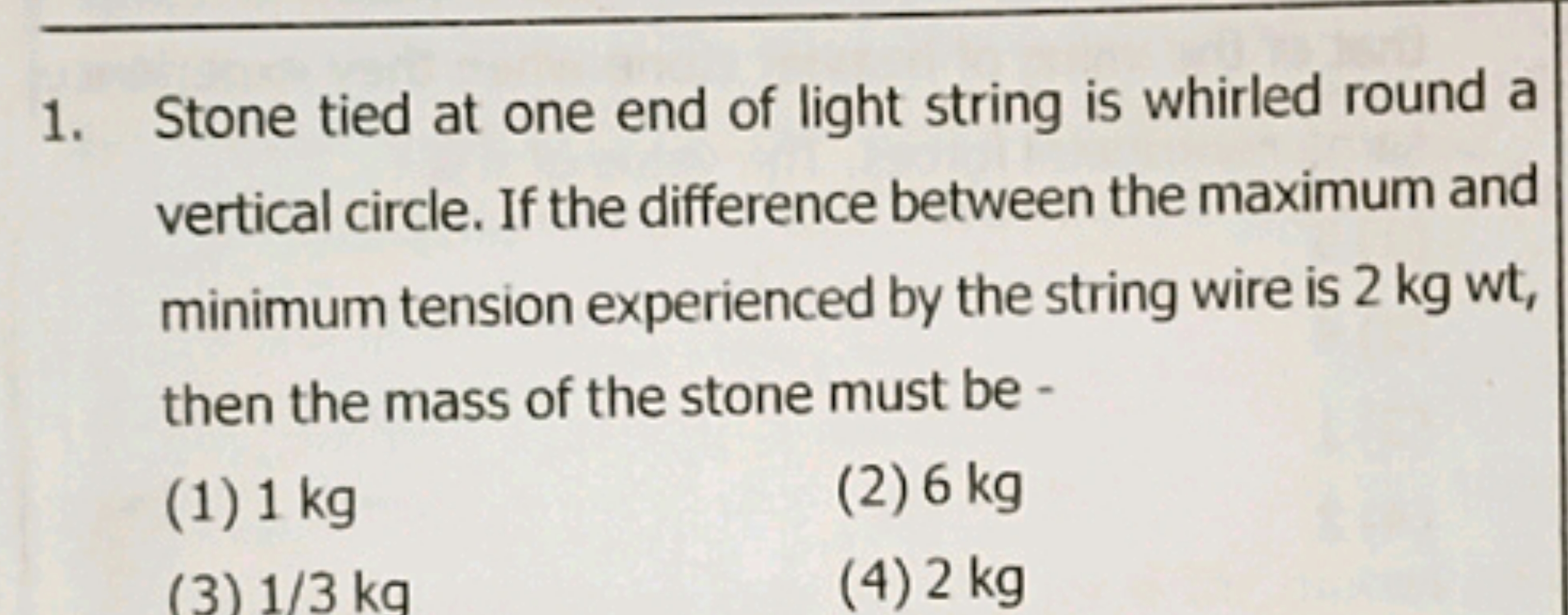 1. Stone tied at one end of light string is whirled round a vertical c