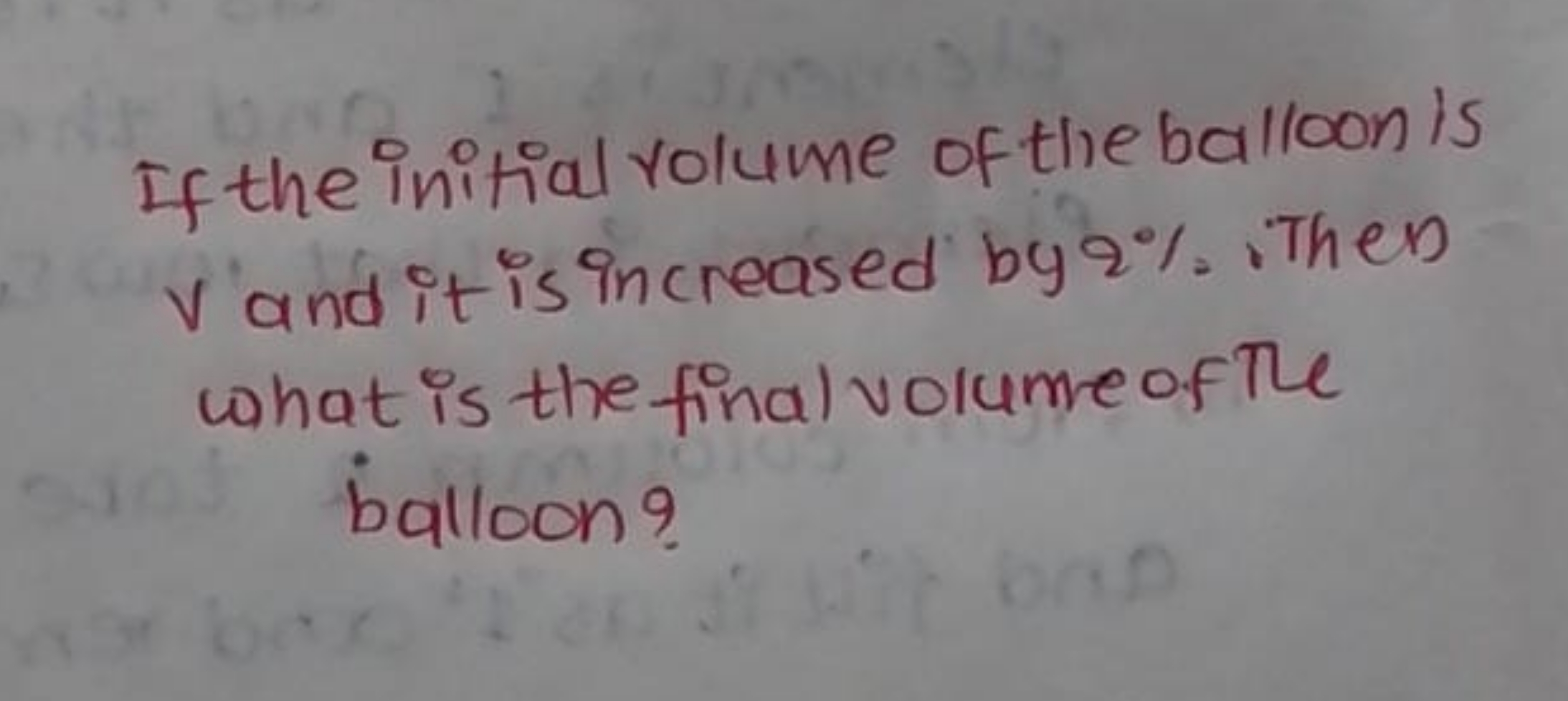 If the initial volume of the balloon is V and it is increased by 2%. T