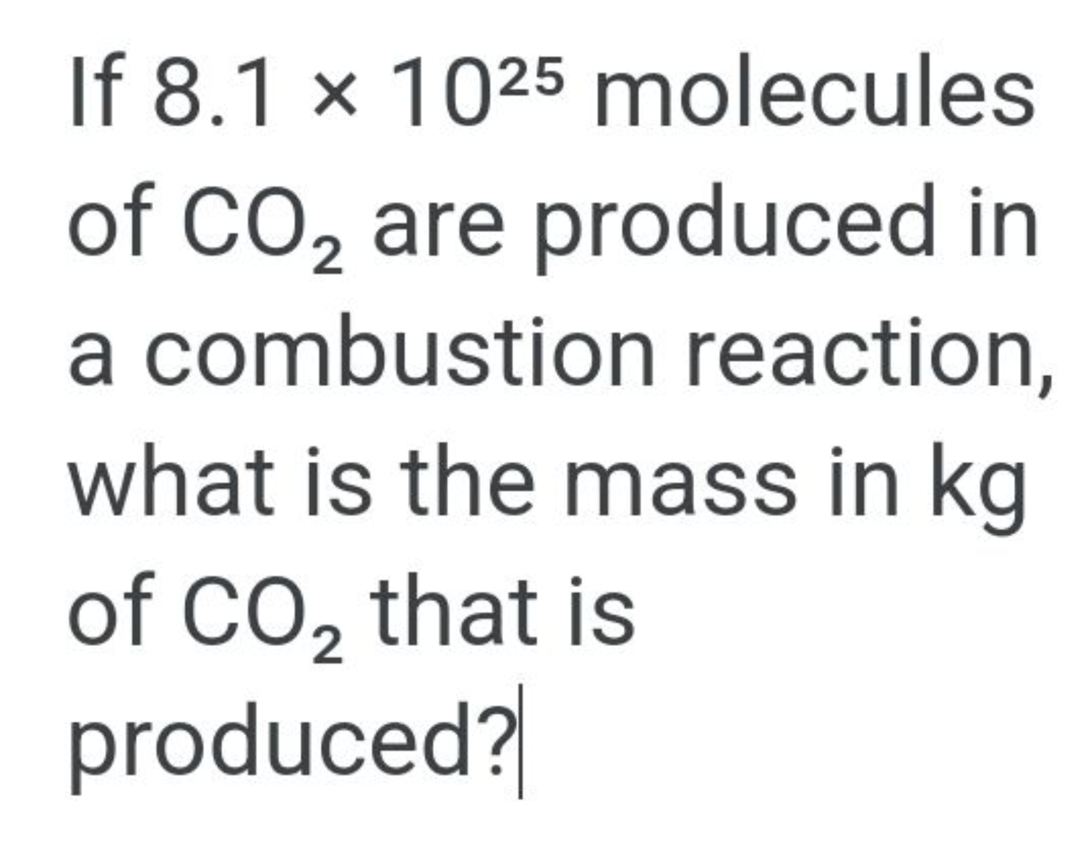 If 8.1×1025 molecules of CO2​ are produced in a combustion reaction, w